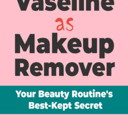 Vaseline as Makeup Remover: Your Beauty Routine’s Best-Kept Secret